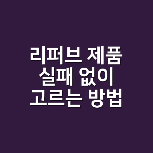 리퍼브 제품 실패 없이 고르는 방법, 가격표보다 먼저 볼 것들 - 요약
