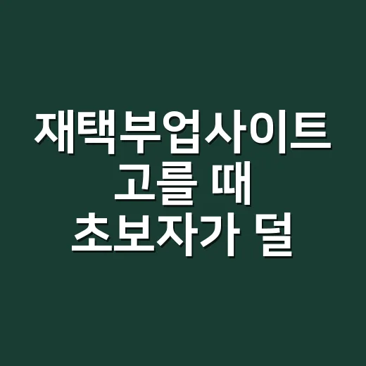 재택부업사이트 고를 때 초보자가 덜 헤매는 방법 - 요약