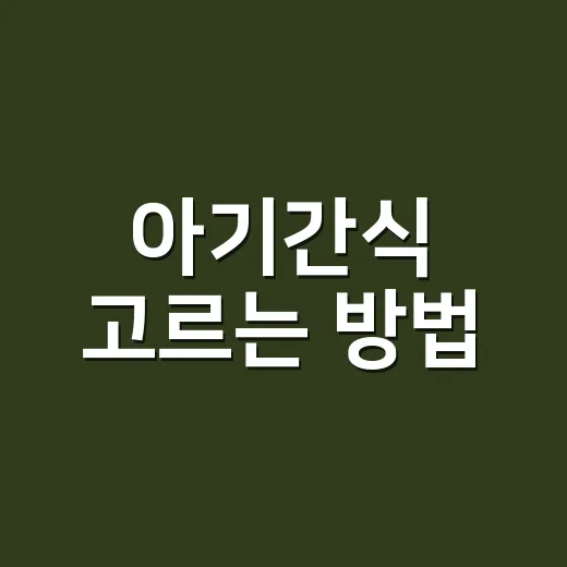 아기간식 고르는 방법, 월령별로 이렇게 준비하면 편합니다 - 요약