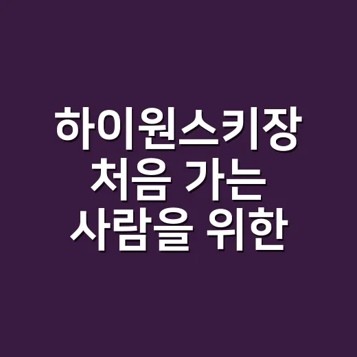 하이원스키장 처음 가는 사람을 위한 준비 방법, 리프트권부터 동선까지 이렇게 잡아요 - 요약