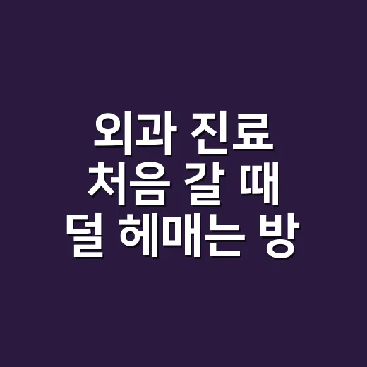 외과 진료 처음 갈 때 덜 헤매는 방법 - 요약