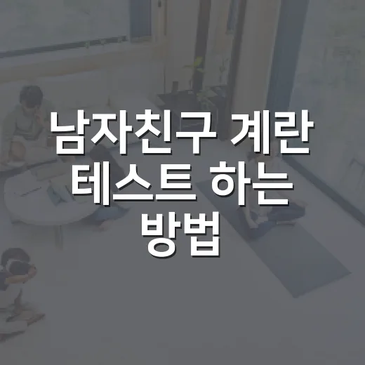 남자친구 계란 테스트 하는 방법, 장난처럼 해도 선은 지켜야 해요