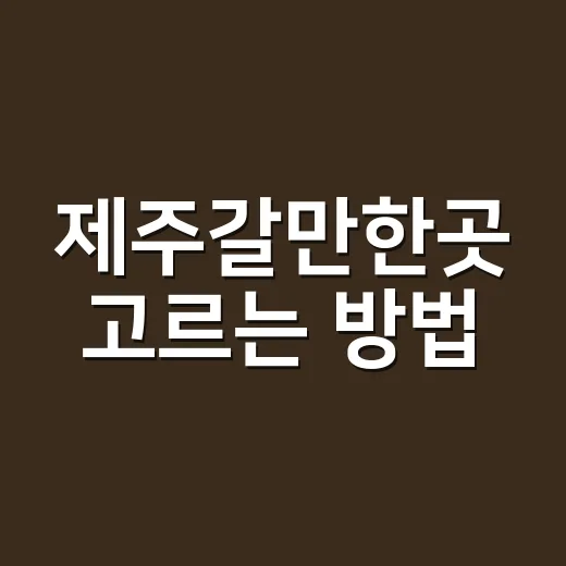 제주갈만한곳 고르는 방법, 시간 낭비 줄이는 동선 짜기