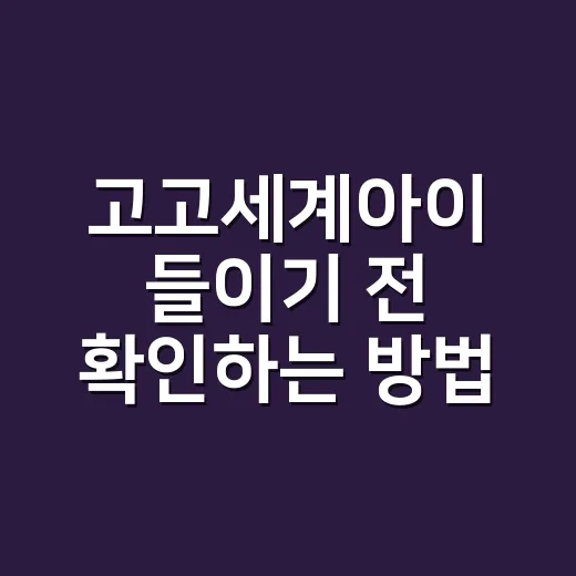 고고세계아이 들이기 전 확인하는 방법 - 요약