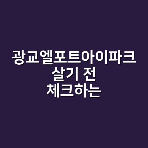 광교엘포트아이파크 살기 전 체크하는 방법 - 요약
