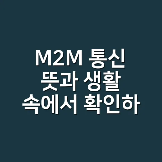 M2M 통신 뜻과 생활 속에서 확인하는 방법 - 요약