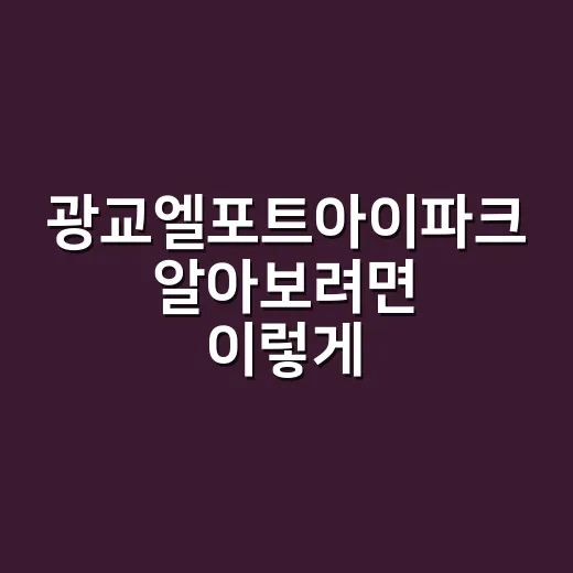 광교엘포트아이파크 알아보려면 이렇게 확인하는 방법 - 요약