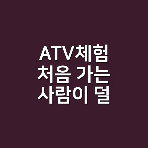 ATV체험 처음 가는 사람이 덜 고생하는 방법 - 요약