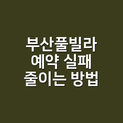 부산풀빌라 예약 실패 줄이는 방법, 위치와 온수 비용부터 체크하기 - 요약