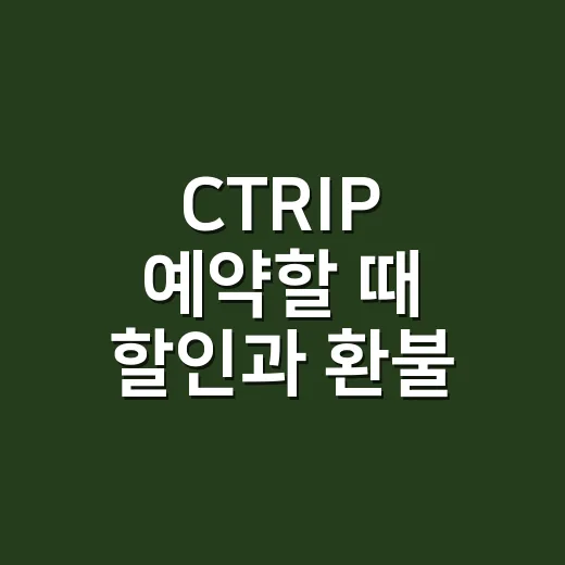 CTRIP 예약할 때 할인과 환불 실수 줄이는 방법 - 요약