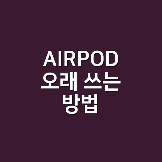 AIRPOD 오래 쓰는 방법, 배터리부터 청소까지 이렇게 관리하세요 - 요약