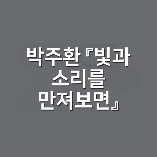 박주환 『빛과 소리를 만져보면』 고르는 방법, 가족이 같이 읽으려면 이렇게 - 요약