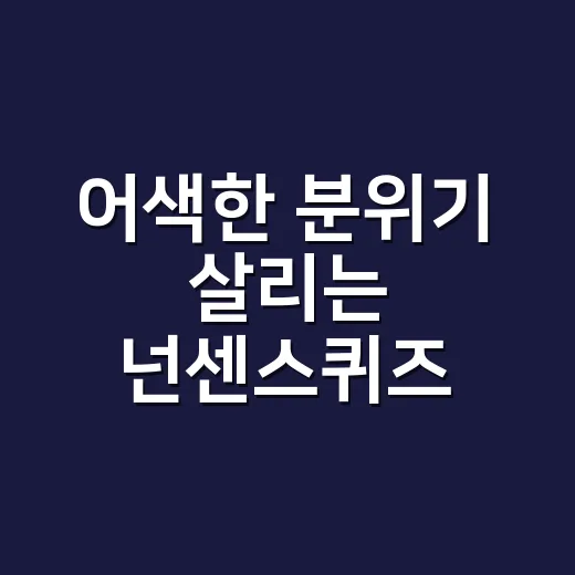 어색한 분위기 살리는 넌센스퀴즈 모음 활용하는 방법 - 요약