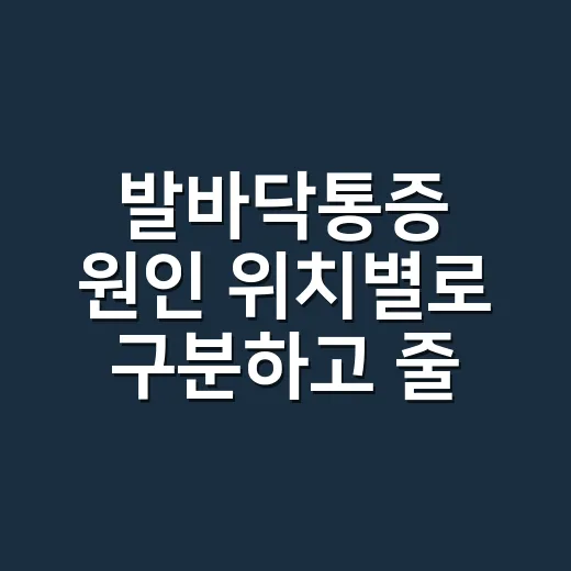 발바닥통증 원인 위치별로 구분하고 줄이는 방법 - 요약