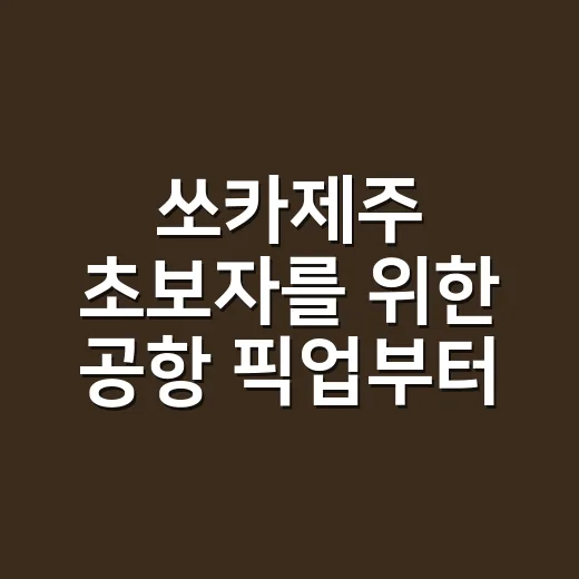 쏘카제주 초보자를 위한 공항 픽업부터 반납까지 이용하는 방법 - 요약