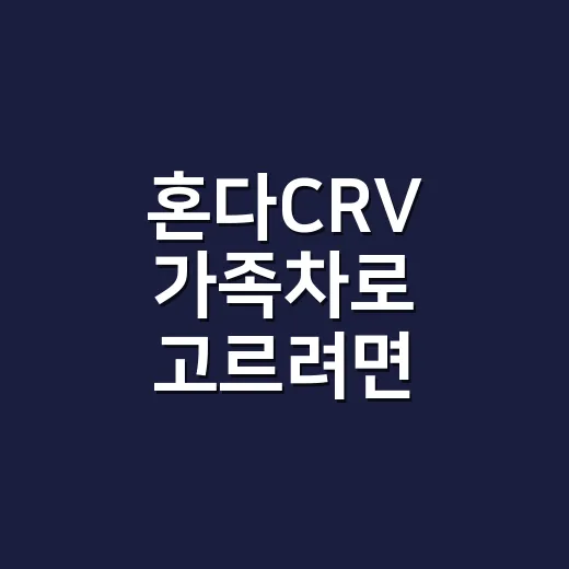 혼다CRV 가족차로 고르려면 이렇게 따져보는 방법 - 요약