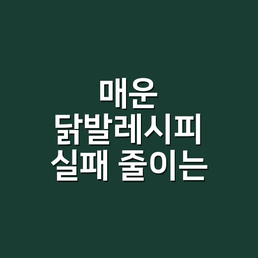 매운 닭발레시피 실패 줄이는 방법, 집에서 쫀득하게 양념 배게 만들기 - 요약