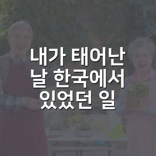 내가 태어난 날 한국에서 있었던 일 찾는 방법 - 요약