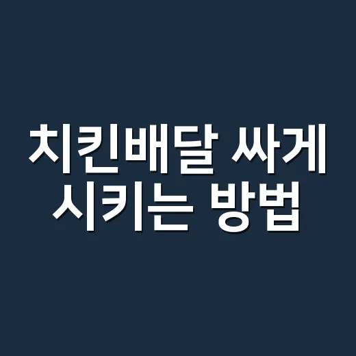 치킨배달 싸게 시키는 방법, 쿠폰부터 배달비까지 놓치지 않는 주문 순서 - 요약
