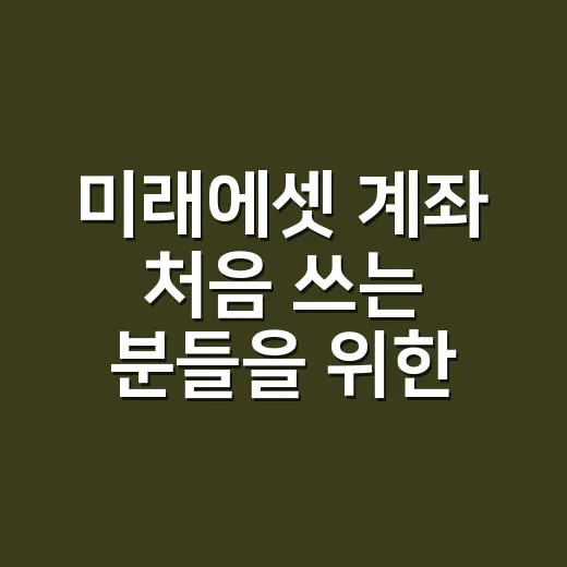 미래에셋 계좌 처음 쓰는 분들을 위한 ISA·연금·해외주식 활용 방법 - 요약