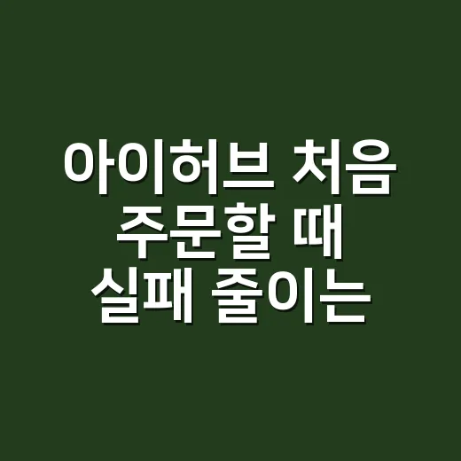 아이허브 처음 주문할 때 실패 줄이는 방법 - 요약