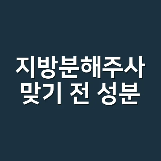 지방분해주사 맞기 전 성분·부작용 확인하는 방법 - 요약