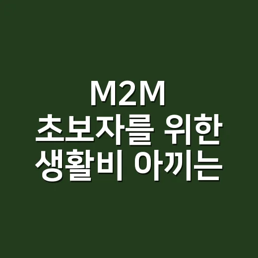 M2M 초보자를 위한 생활비 아끼는 활용 방법 - 요약
