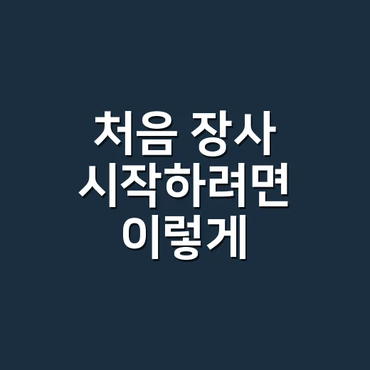 처음 장사 시작하려면 이렇게 준비하는 방법 - 요약