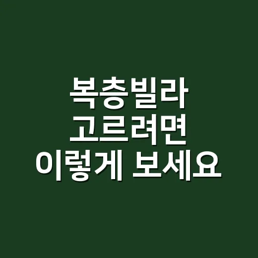 복층빌라 고르려면 이렇게 보세요: 살림하는 사람이 따져본 체크 방법 - 요약