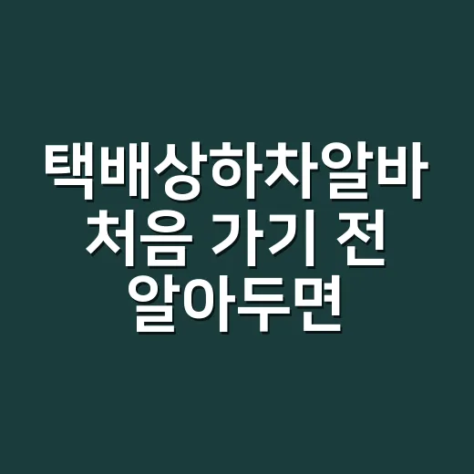 택배상하차알바 처음 가기 전 알아두면 덜 고생하는 방법 - 요약
