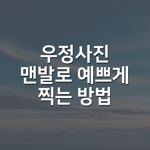우정사진 맨발로 예쁘게 찍는 방법, 어색하지 않게 준비하는 팁 - 요약