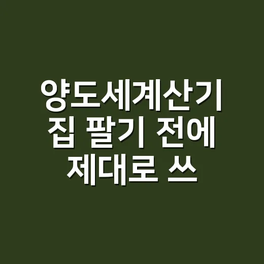 양도세계산기 집 팔기 전에 제대로 쓰는 방법 - 요약