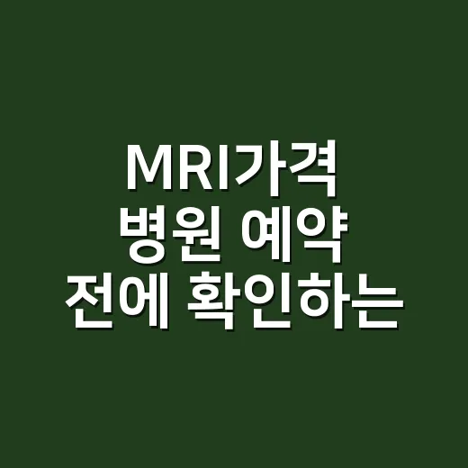 MRI가격 병원 예약 전에 확인하는 방법 - 요약