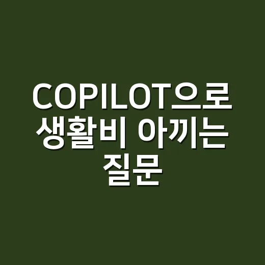 COPILOT으로 생활비 아끼는 질문하는 방법 - 요약