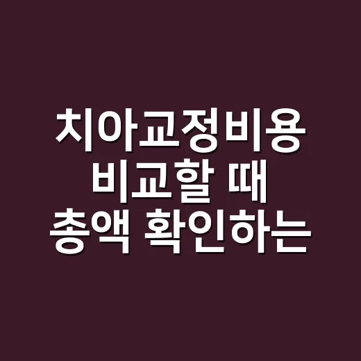 치아교정비용 비교할 때 총액 확인하는 방법