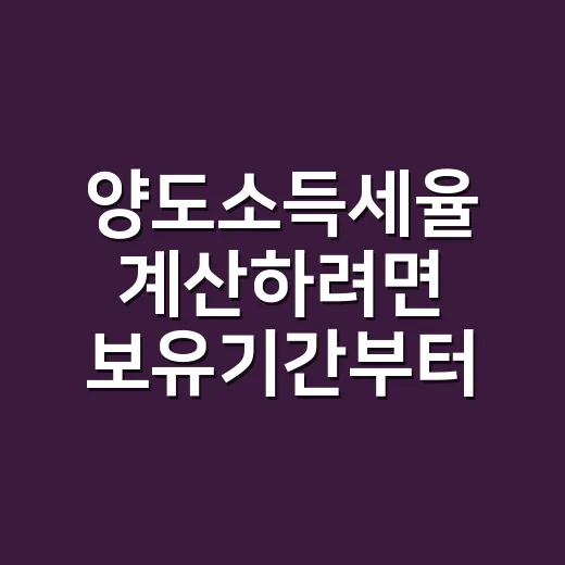 양도소득세율 계산하려면 보유기간부터 확인하세요 - 요약