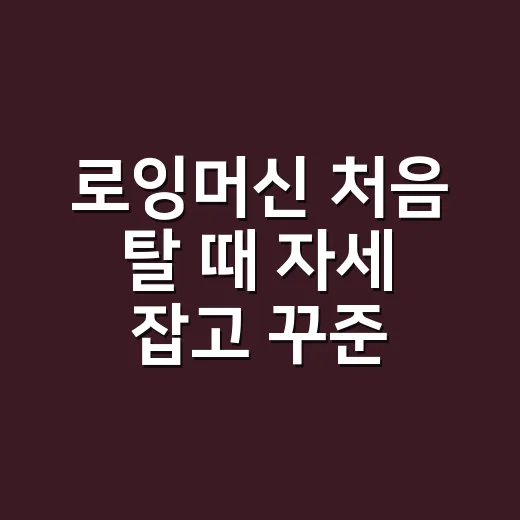 로잉머신 처음 탈 때 자세 잡고 꾸준히 운동하는 방법 - 요약