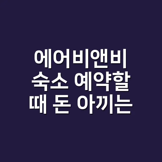 에어비앤비 숙소 예약할 때 돈 아끼는 방법 - 요약