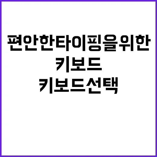 편안한 타이핑을 위한 키보드 선택 방법 - 요약