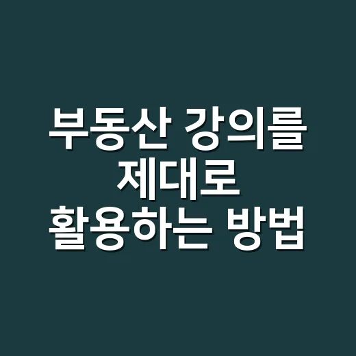 부동산 강의를 제대로 활용하는 방법 - 요약