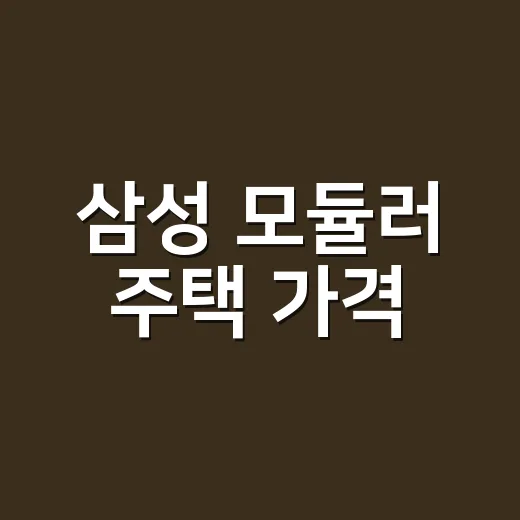 삼성 모듈러 주택 가격, 이렇게 알아보세요! - 요약