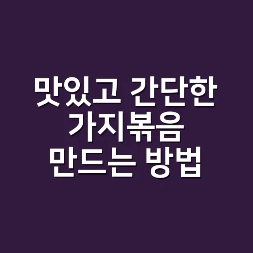 맛있고 간단한 가지볶음 만드는 방법 - 요약
