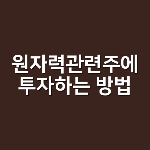 원자력관련주에 투자하는 방법: 초보자를 위한 길잡이 - 요약