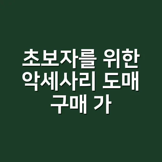 초보자를 위한 악세사리 도매 구매 가이드 - 요약