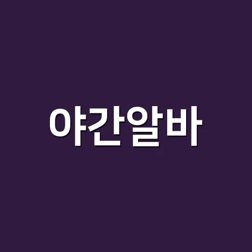 야간알바, 시작하는 방법과 꿀팁 - 요약