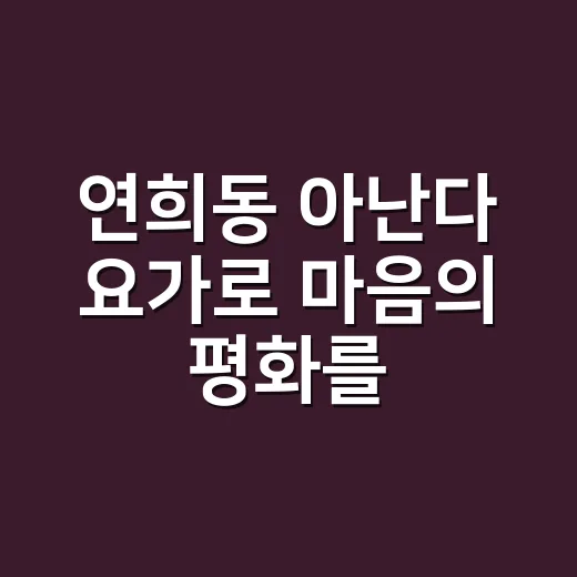 연희동 아난다 요가로 마음의 평화를 찾는 방법 - 요약