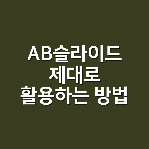 AB슬라이드 제대로 활용하는 방법