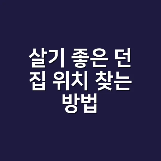 살기 좋은 던 집 위치 찾는 방법 - 요약