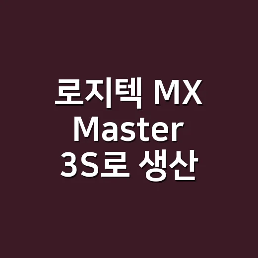 로지텍 MX Master 3S로 생산성 높이는 방법 - 요약