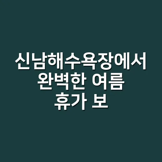 신남해수욕장에서 완벽한 여름 휴가 보내는 방법 - 요약